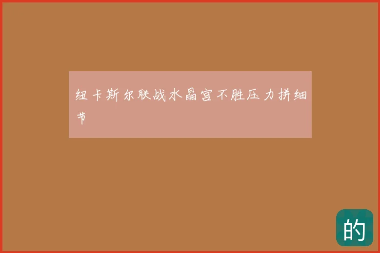 纽卡斯尔联战水晶宫不胜压力拼细节