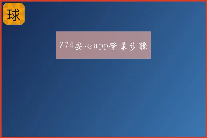 Z74安心app登录步骤